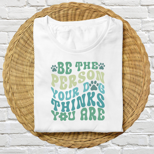 Be the Person Your Dog Thinks You Are- Oversized T-shirt