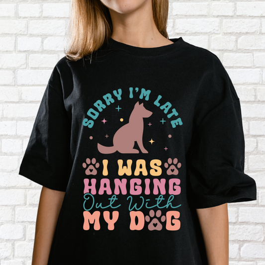 Sorry I’m Late, Was Hanging With My Dog- Unisex T-shirt